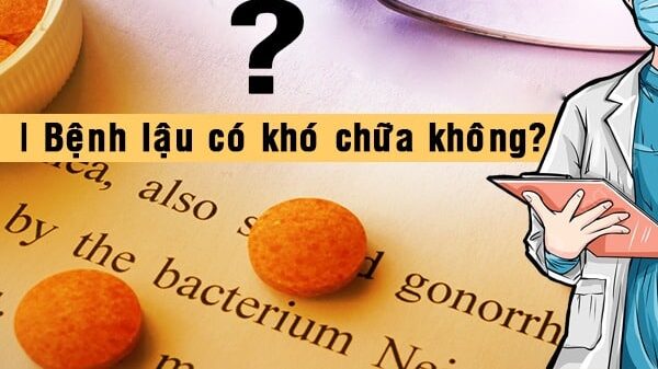 Bệnh lậu có khó chữa không? Chữa sao cho hiệu quả?