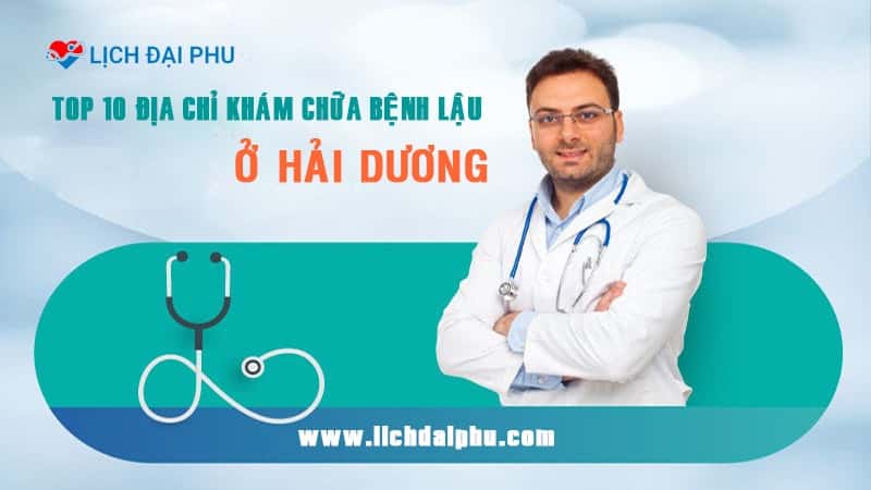 Top 18 địa chỉ khám chữa bệnh lậu uy tín ở Hải Dương